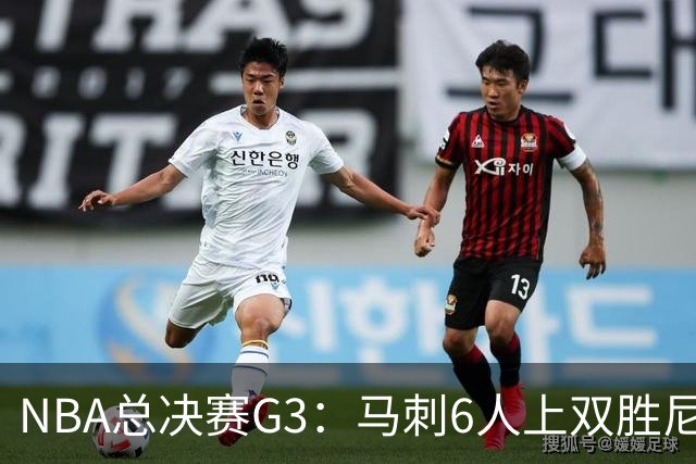 NBA总决赛G3：马刺6人上双胜尼克斯追至1-2